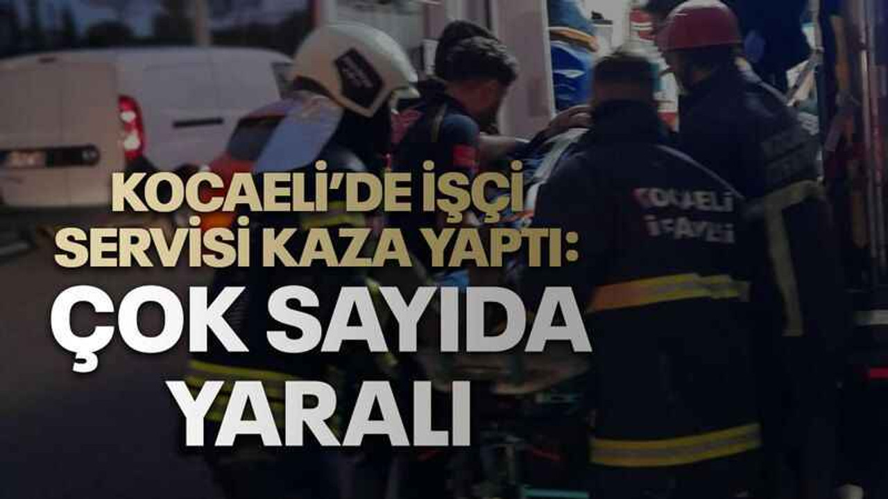 Kocaeli’de işçi servisi kaza yaptı: Çok sayıda yaralı